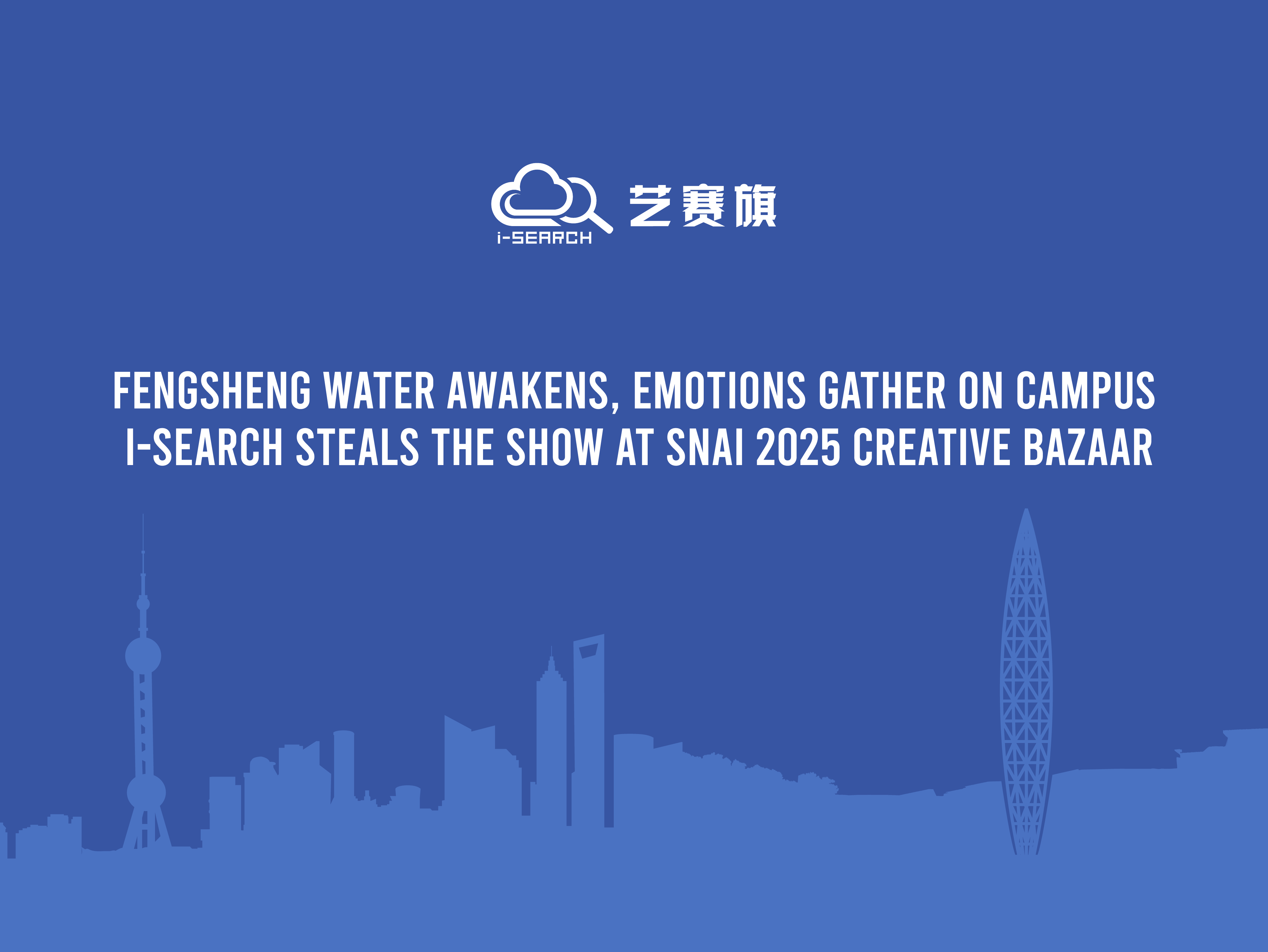 Fengsheng Water Awakens, Emotions Gather on Campus＂ | i-Search Steals the Show at SNAI 2025 Creative Bazaar